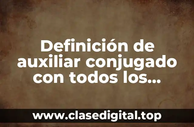 Definición de auxiliar conjugado con todos los pronombres