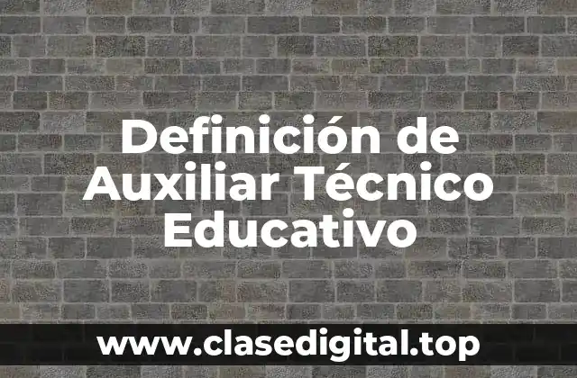 Definición de Auxiliar Técnico Educativo