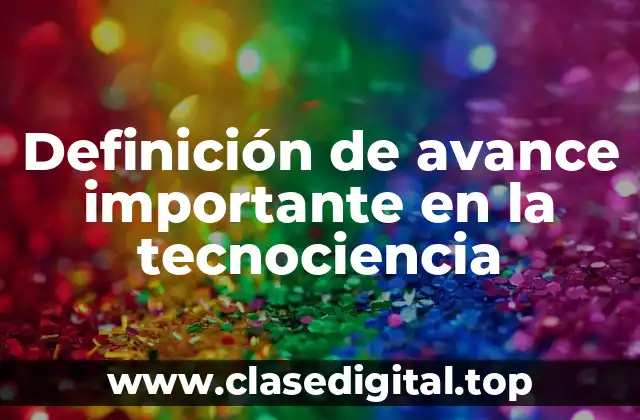 Definición de avance importante en la tecnociencia