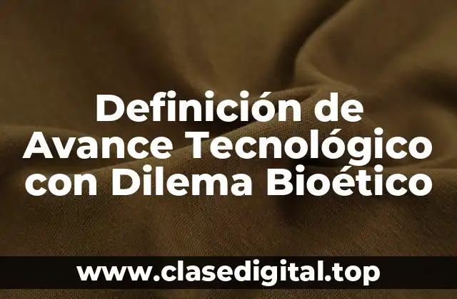 Ejemplos de Avance Tecnológico con Dilema Bioético