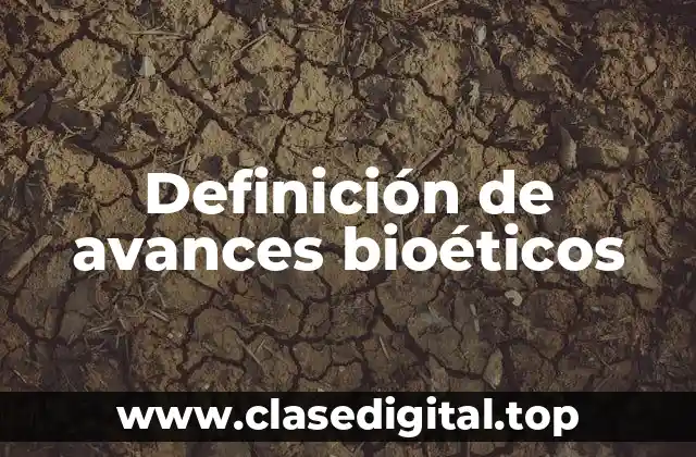 Ejemplos de avances bioéticos