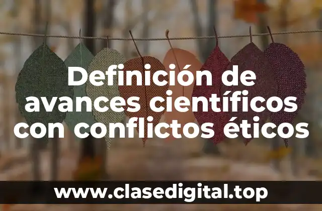 Definición de avances científicos con conflictos éticos