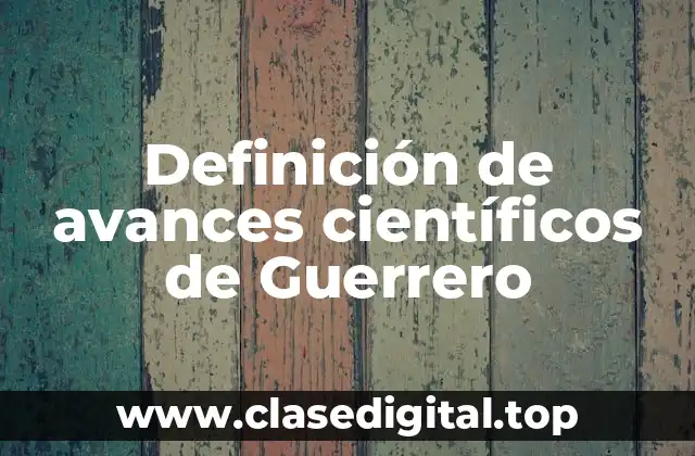 Definición de avances científicos de Guerrero
