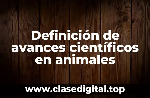 Definición de avances científicos en animales