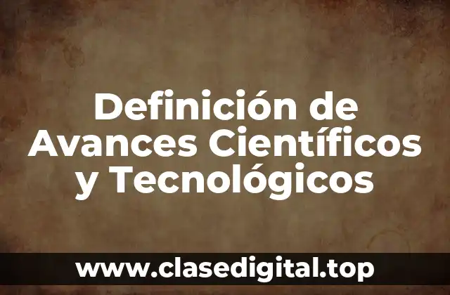 Ejemplos de Avances Científicos y Tecnológicos