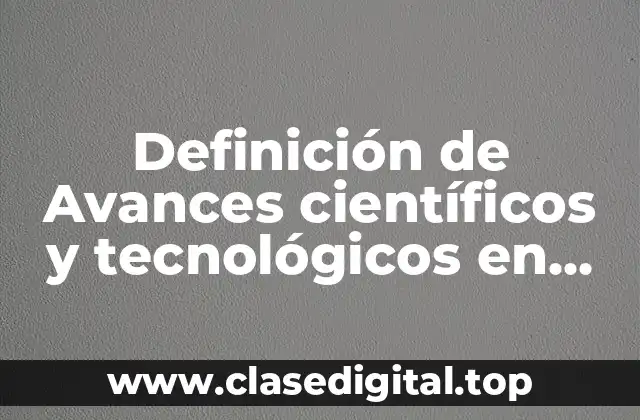Definición de Avances científicos y tecnológicos en México