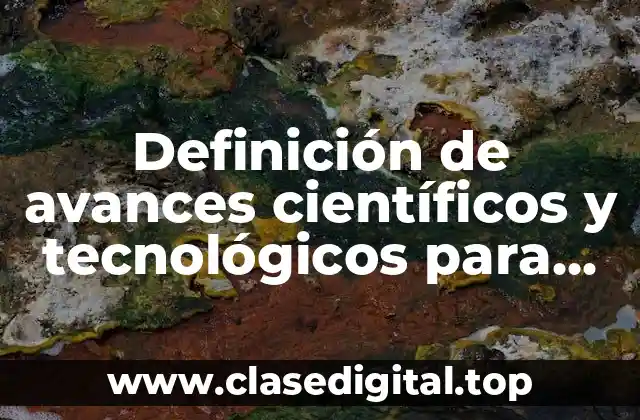 Definición de avances científicos y tecnológicos para bien común