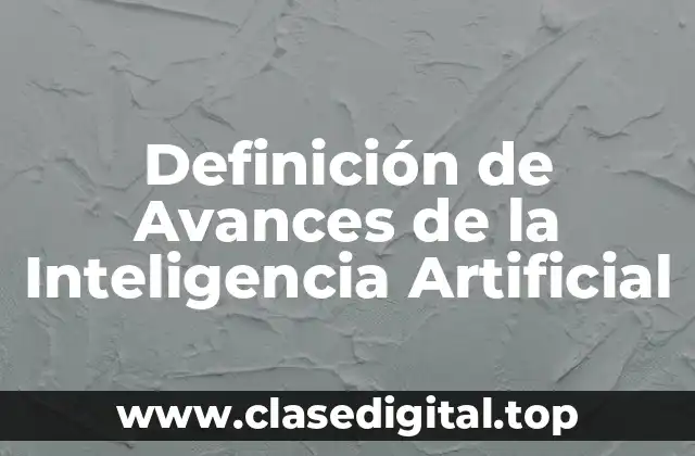 Definición de Avances de la Inteligencia Artificial