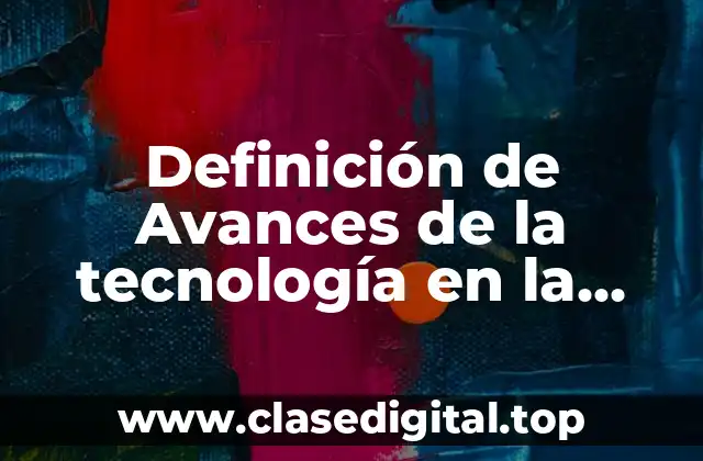 Definición de Avances de la tecnología en la medicina