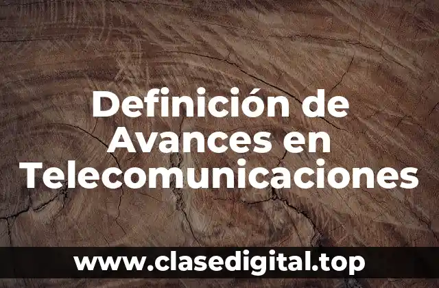 Definición de Avances en Telecomunicaciones