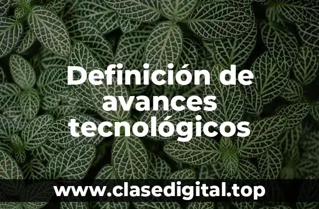 Definición de avances tecnológicos