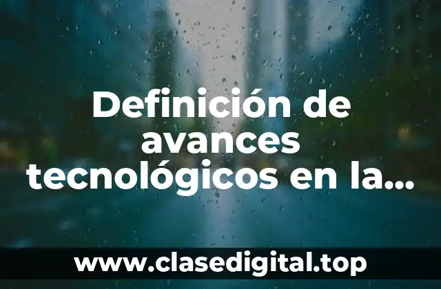 Definición de avances tecnológicos en la industria