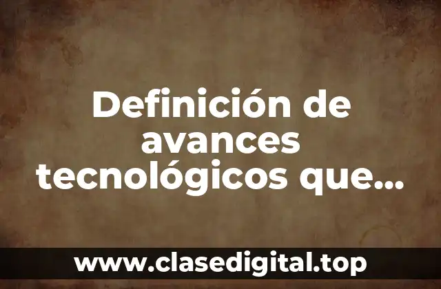 Definición de avances tecnológicos que influyeron en la manifestación artística