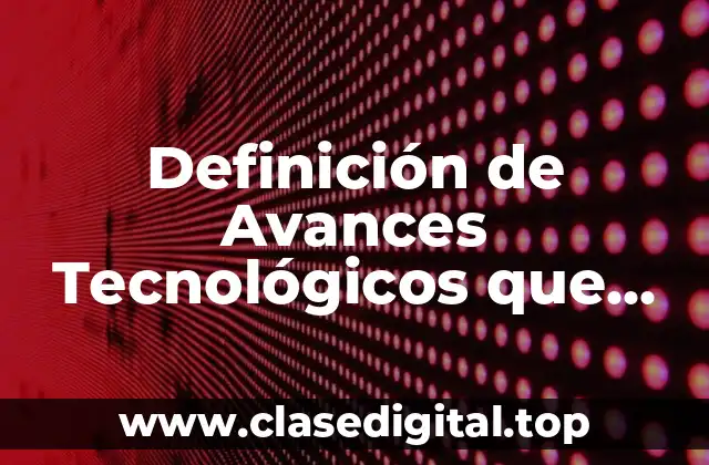 Definición de Avances Tecnológicos que Propician el Cáncer