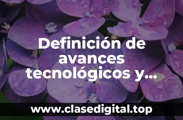 Definición de avances tecnológicos y industrialización