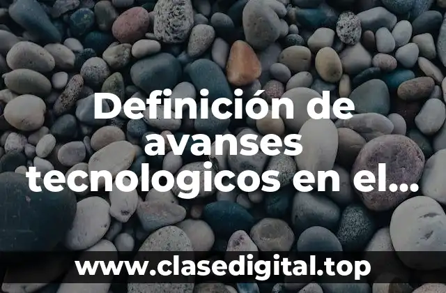Definición de avanses tecnologicos en el estudio