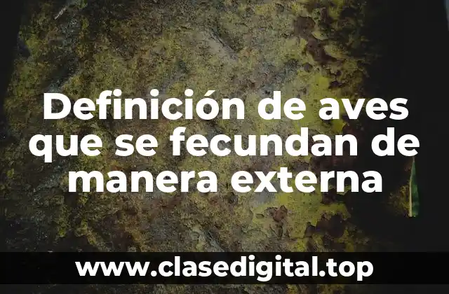 Definición de aves que se fecundan de manera externa