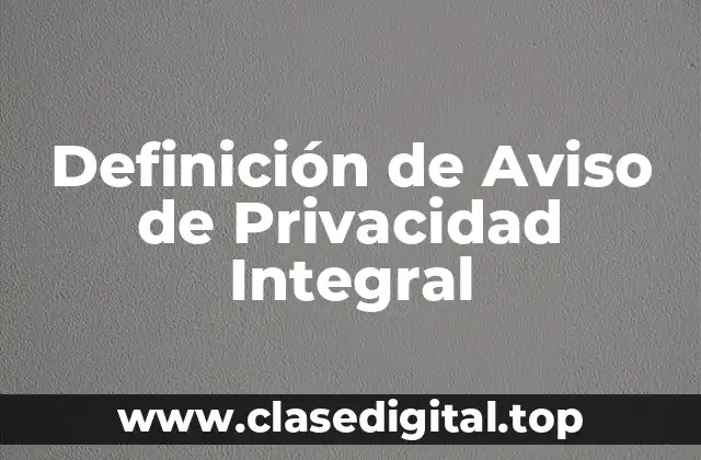 Definición técnica de Aviso de Privacidad Integral