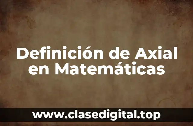 Definición de Axial en Matemáticas