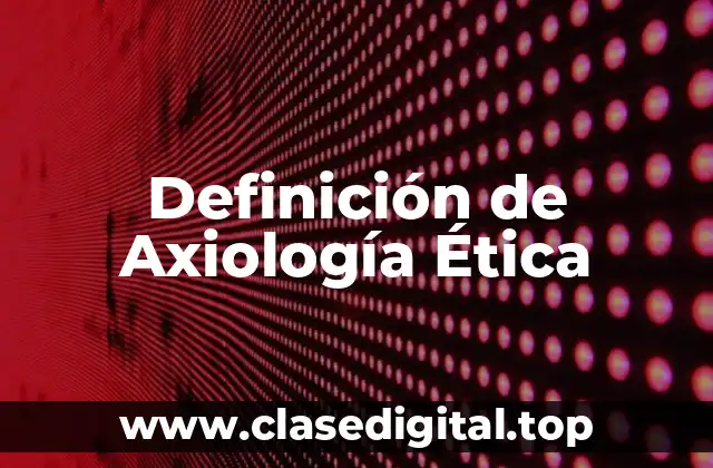 Definición de Axiología Ética