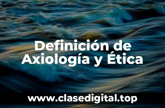 Definición de Axiología y Ética