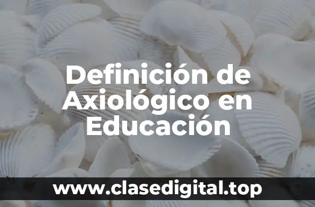 Definición de Axiológico en Educación