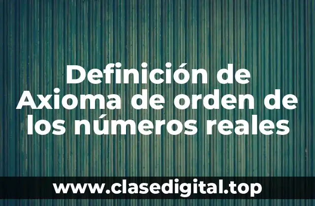 Definición de Axioma de orden de los números reales