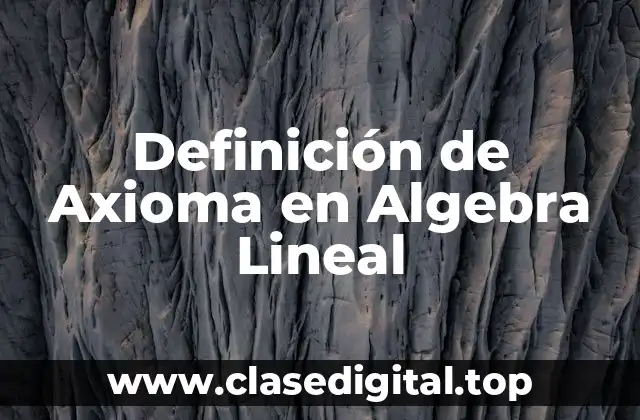 Definición de Axioma en Algebra Lineal