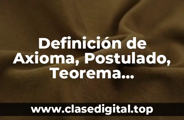 Definición de Axioma, Postulado, Teorema, Demostración, Lema y Corolario
