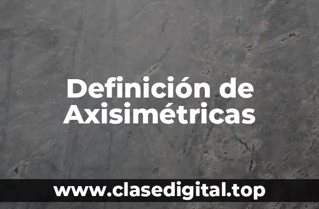 Definición de Axisimétricas