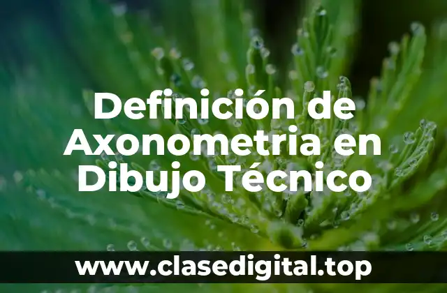 Definición de Axonometria en Dibujo Técnico