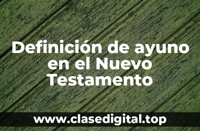 Definición de ayuno en el Nuevo Testamento