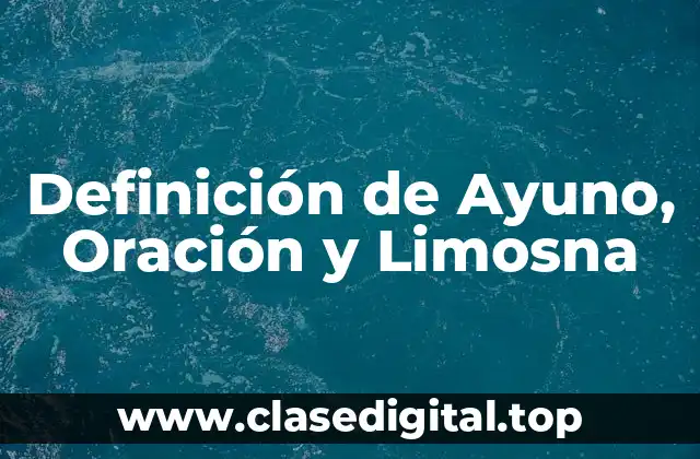 Ejemplos de Ayuno, Oración y Limosna
