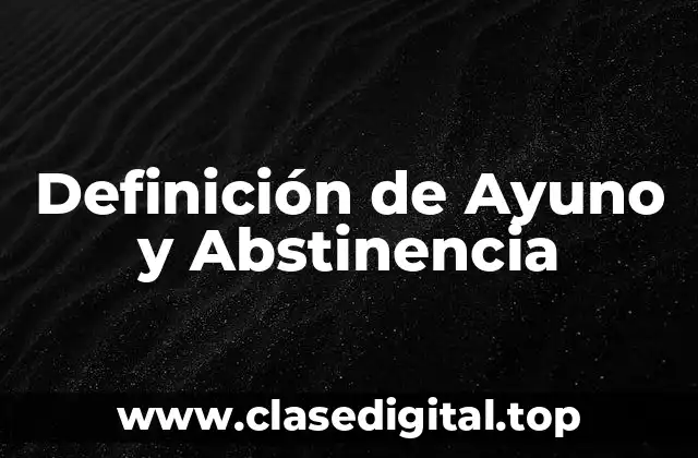 Definición de Ayuno y Abstinencia
