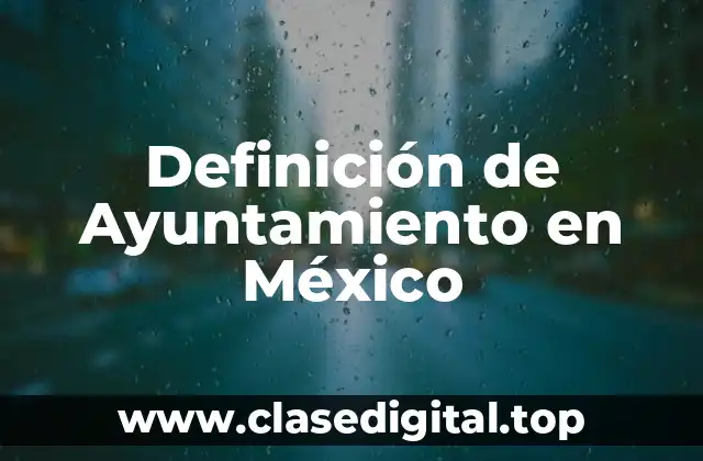 Definición de Ayuntamiento en México
