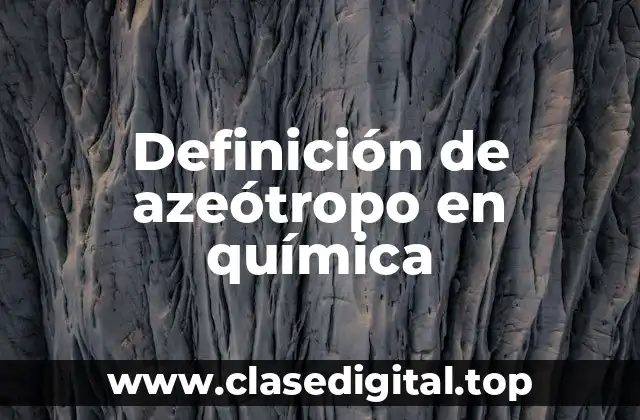 Definición de azeótropo en química