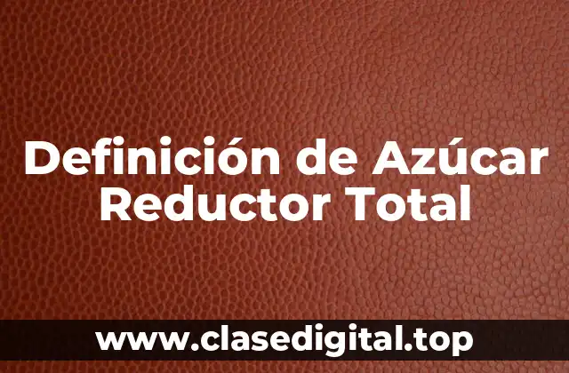 Definición de Azúcar Reductor Total