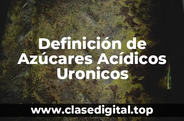 Definición de Azúcares Acídicos Uronicos