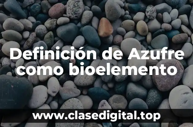 Definición de Azufre como bioelemento