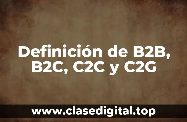Definición de B2B, B2C, C2C y C2G