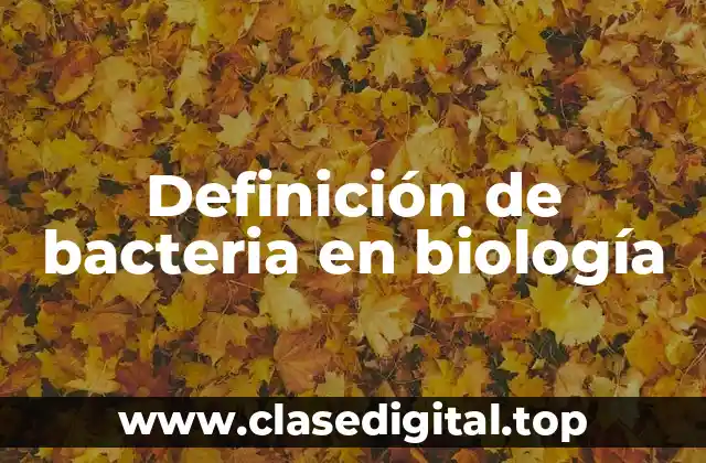 Definición de bacteria en biología