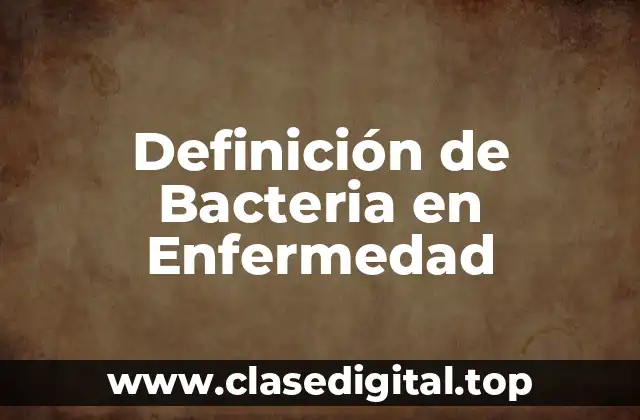 Definición de Bacteria en Enfermedad
