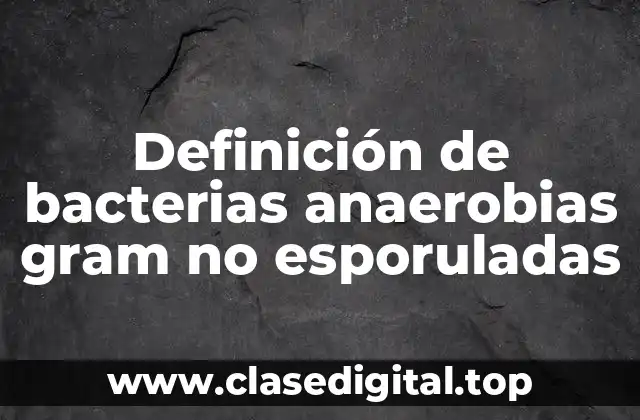 Ejemplos de bacterias anaerobias gram no esporuladas