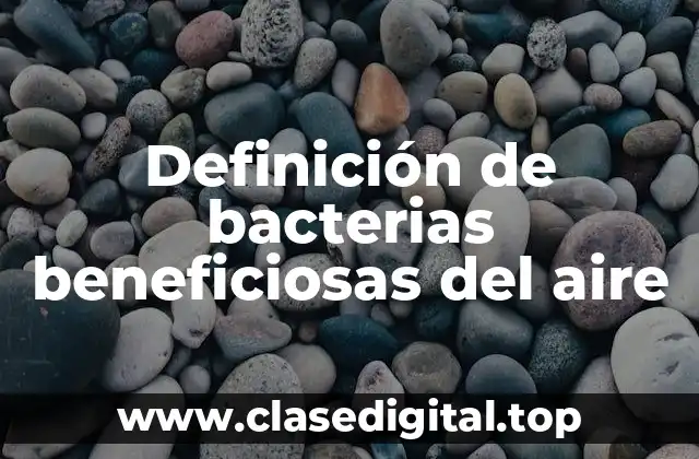 Definición de bacterias beneficiosas del aire