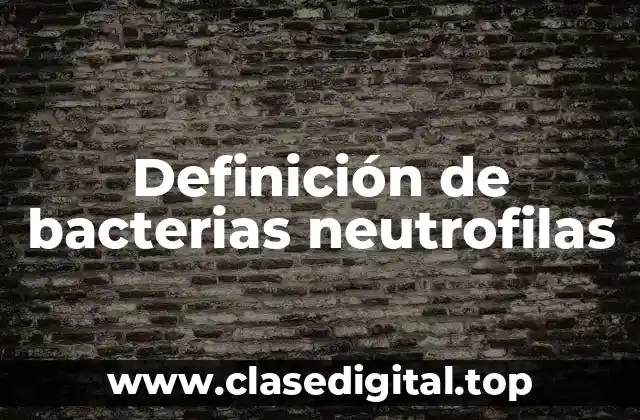 Definición de bacterias neutrofilas