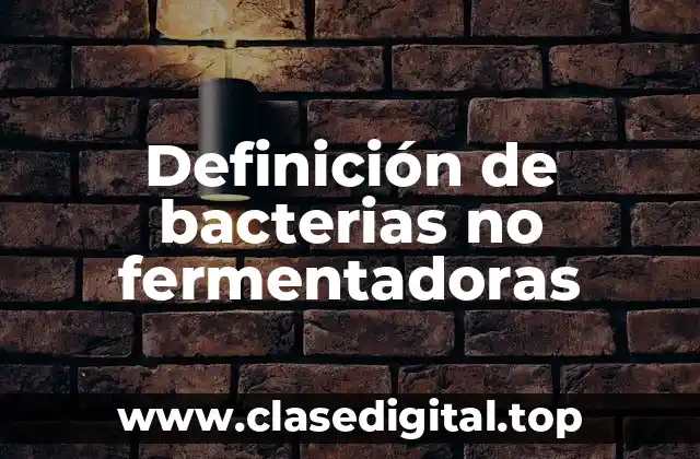 Definición de bacterias no fermentadoras