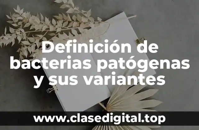 Definición de bacterias patógenas y sus variantes
