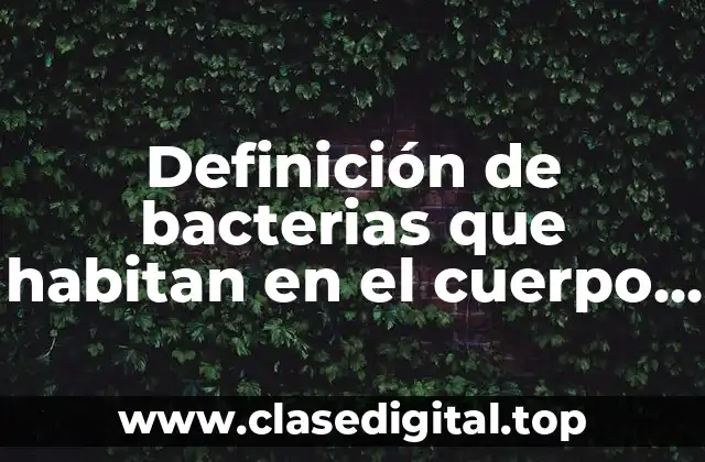 Definición de bacterias que habitan en el cuerpo humano