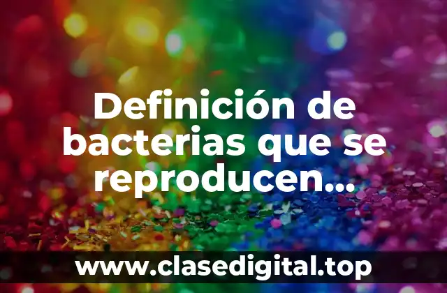 Ejemplos de bacterias que se reproducen asexualmente