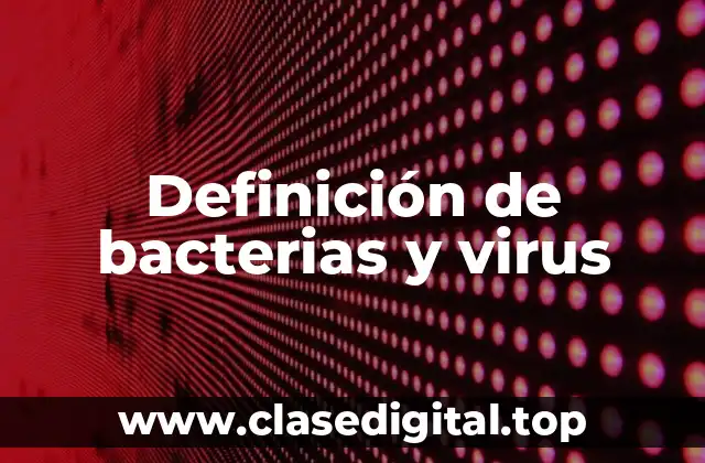 Definición de bacterias y virus